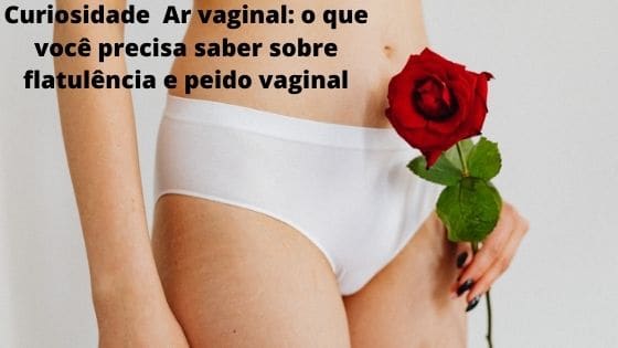 Curiosidade Ar vaginal o que você precisa saber sobre flatulência e peido vaginal
